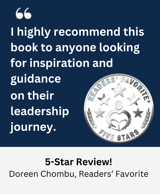 I highly recommend this book to anyone looking for inspiration and guidance on their leadership journey. 5-Star Review! Doreen Chombu, Readers' Favorite