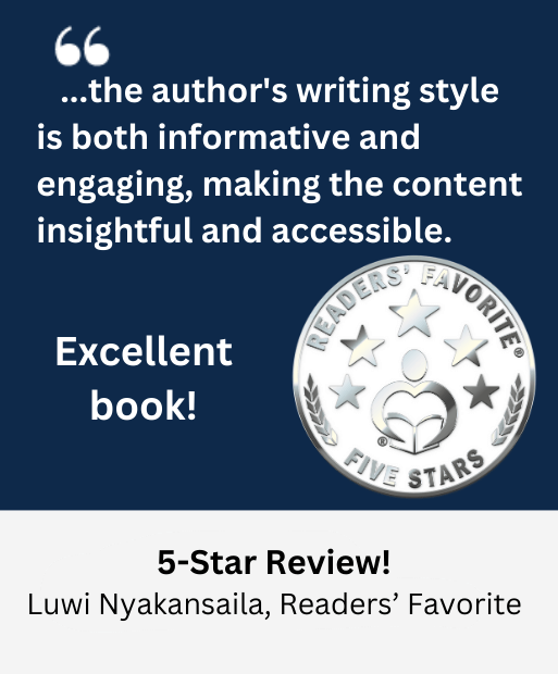 ...the author's writing style is both informative and engaging, making the content insightful and accessible. Excellent book! 5-Star Review! Luwi Nyakansaila, Reasers' Favorite